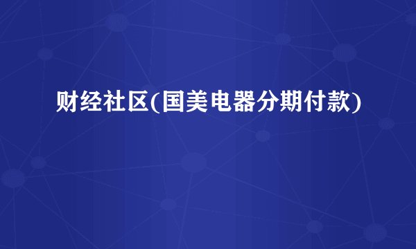 财经社区(国美电器分期付款)