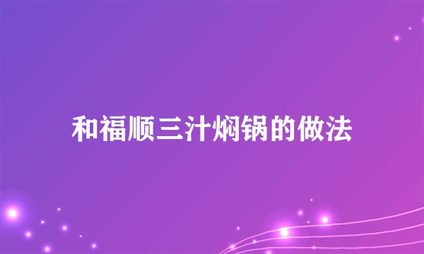 和福顺三汁焖锅的做法