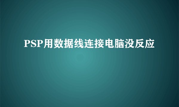 PSP用数据线连接电脑没反应