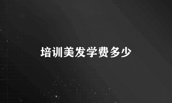 培训美发学费多少