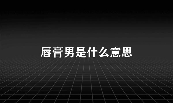 唇膏男是什么意思