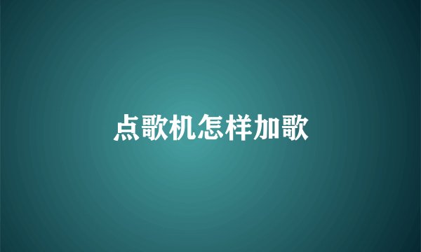点歌机怎样加歌