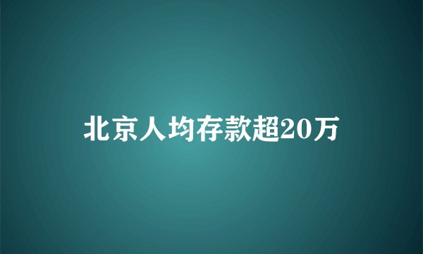 北京人均存款超20万
