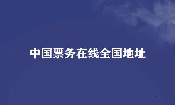 中国票务在线全国地址