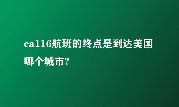 ca116航班的终点是到达美国哪个城市?