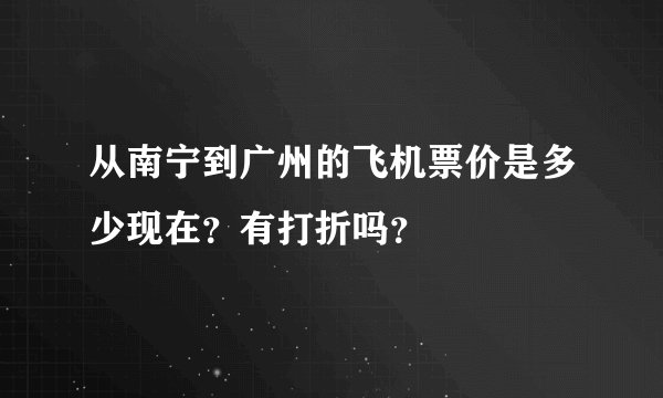 从南宁到广州的飞机票价是多少现在？有打折吗？