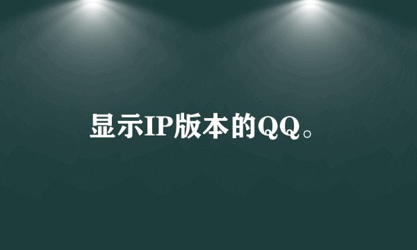 显示IP版本的QQ。