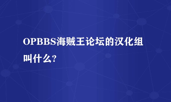 OPBBS海贼王论坛的汉化组叫什么?