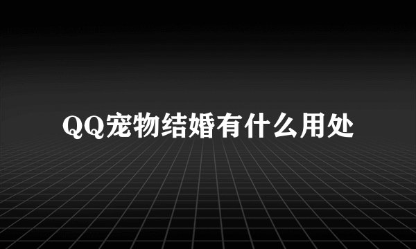 QQ宠物结婚有什么用处