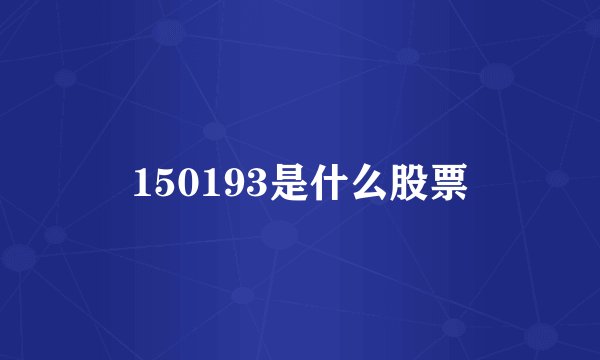 150193是什么股票