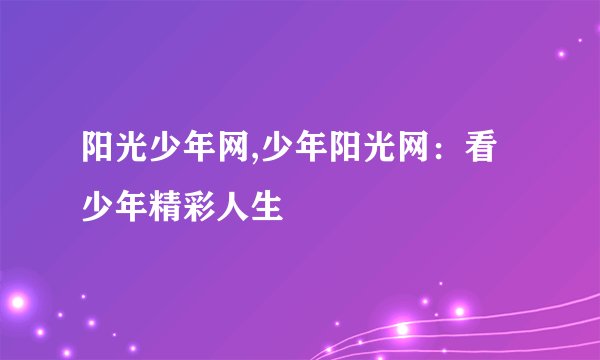 阳光少年网,少年阳光网：看少年精彩人生