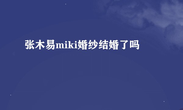 张木易miki婚纱结婚了吗