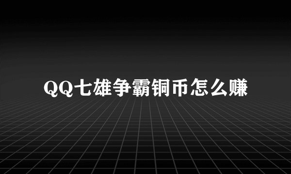 QQ七雄争霸铜币怎么赚