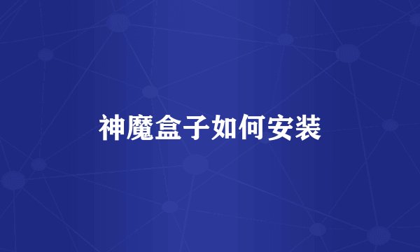 神魔盒子如何安装