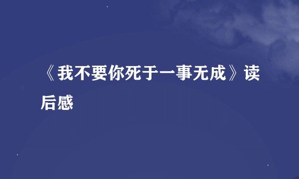 《我不要你死于一事无成》读后感
