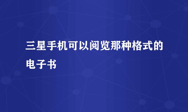 三星手机可以阅览那种格式的电子书