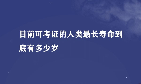 目前可考证的人类最长寿命到底有多少岁