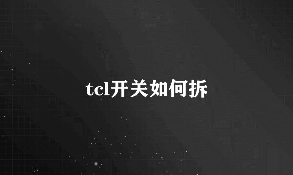 tcl开关如何拆