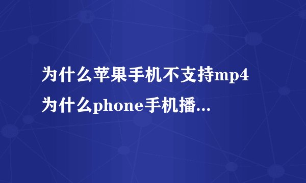 为什么苹果手机不支持mp4 为什么phone手机播放不了MP4格式的视频