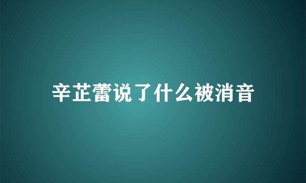 辛芷蕾说了什么被消音