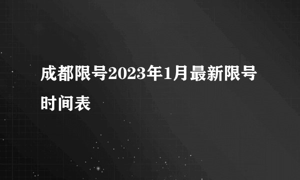 成都限号2023年1月最新限号时间表