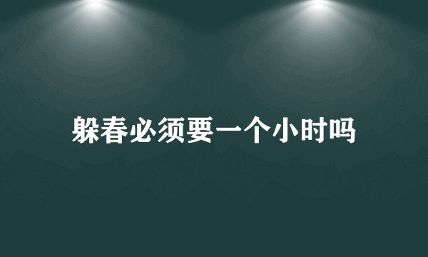 躲春必须要一个小时吗