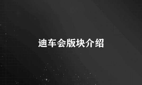 迪车会版块介绍