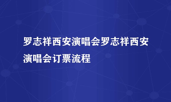 罗志祥西安演唱会罗志祥西安演唱会订票流程