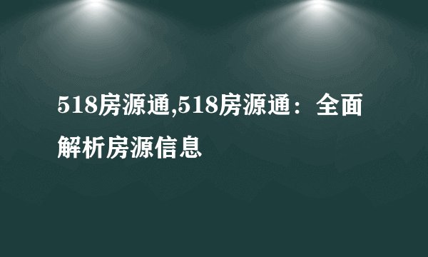 518房源通,518房源通:全面解析房源信息