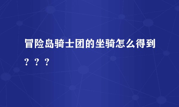 冒险岛骑士团的坐骑怎么得到？？？