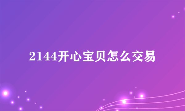2144开心宝贝怎么交易