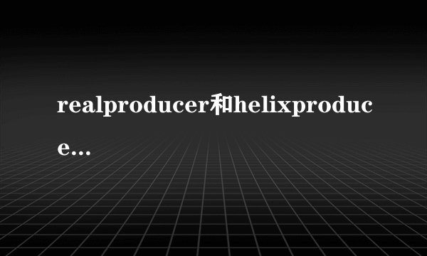 realproducer和helixproducer 的问题
