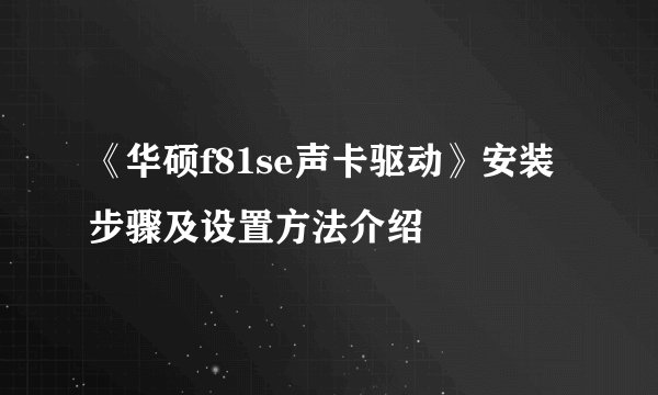 《华硕f81se声卡驱动》安装步骤及设置方法介绍