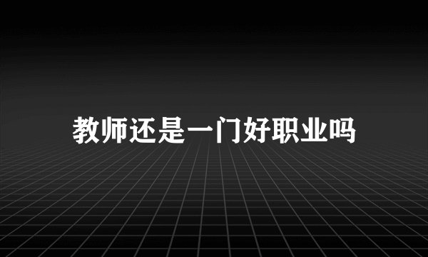 教师还是一门好职业吗