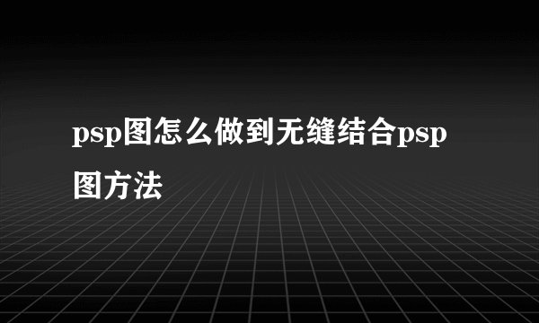 psp图怎么做到无缝结合psp图方法