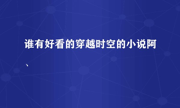 谁有好看的穿越时空的小说阿、