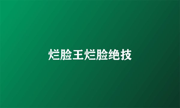 烂脸王烂脸绝技