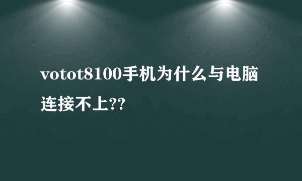 votot8100手机为什么与电脑连接不上??