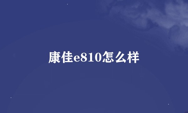康佳e810怎么样