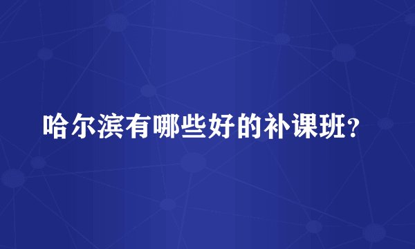 哈尔滨有哪些好的补课班?