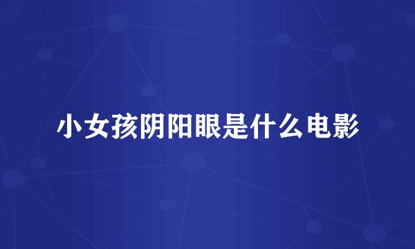 小女孩阴阳眼是什么电影