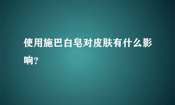 使用施巴白皂对皮肤有什么影响？