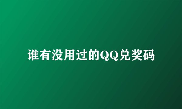 谁有没用过的QQ兑奖码