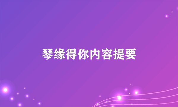琴缘得你内容提要