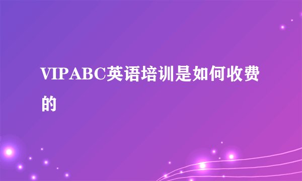 VIPABC英语培训是如何收费的
