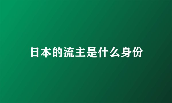 日本的流主是什么身份