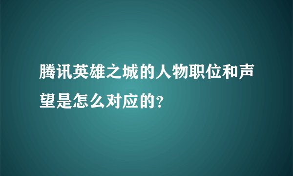 腾讯英雄之城的人物职位和声望是怎么对应的？