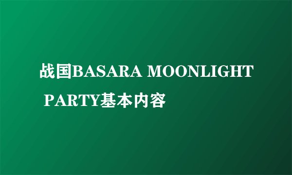 战国BASARA MOONLIGHT PARTY基本内容