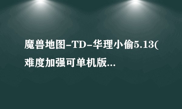 魔兽地图-TD-华理小偷5.13(难度加强可单机版3)攻略