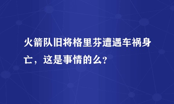 火箭队旧将格里芬遭遇车祸身亡,这是事情的么?